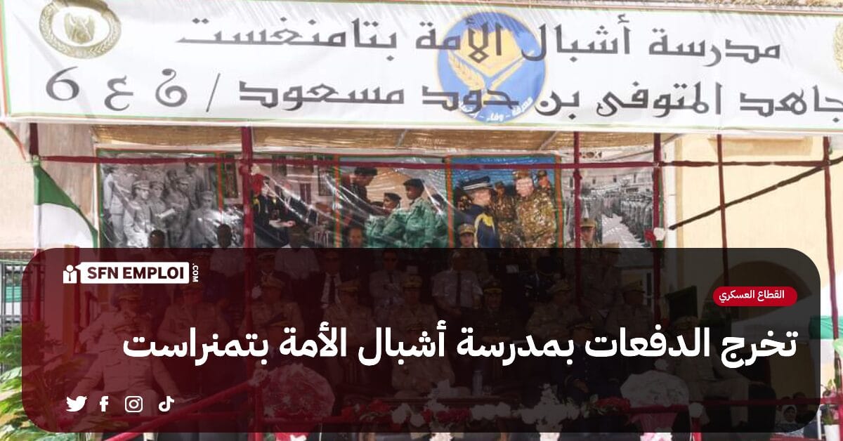 الناحية العسكرية السادسة : تخرج دفعات جديدة بمدرسة أشبال الأمة بتمنراست - SFN Emploi