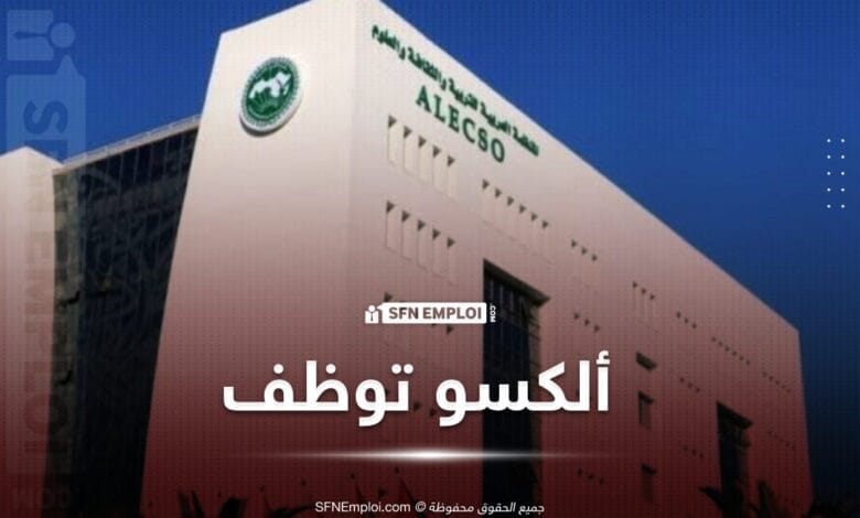 اعلان توظيف في مناصب شاغرة بالمنظمة العربية للتربية والثقافة والعلوم -ألكسو- - SFN Emploi