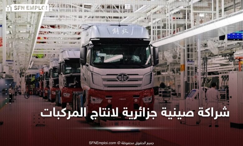 العملاق الصيني " Faw " يستعد لانجاز أكبر مصنع للمركبات بالجزائر - SFN Emploi