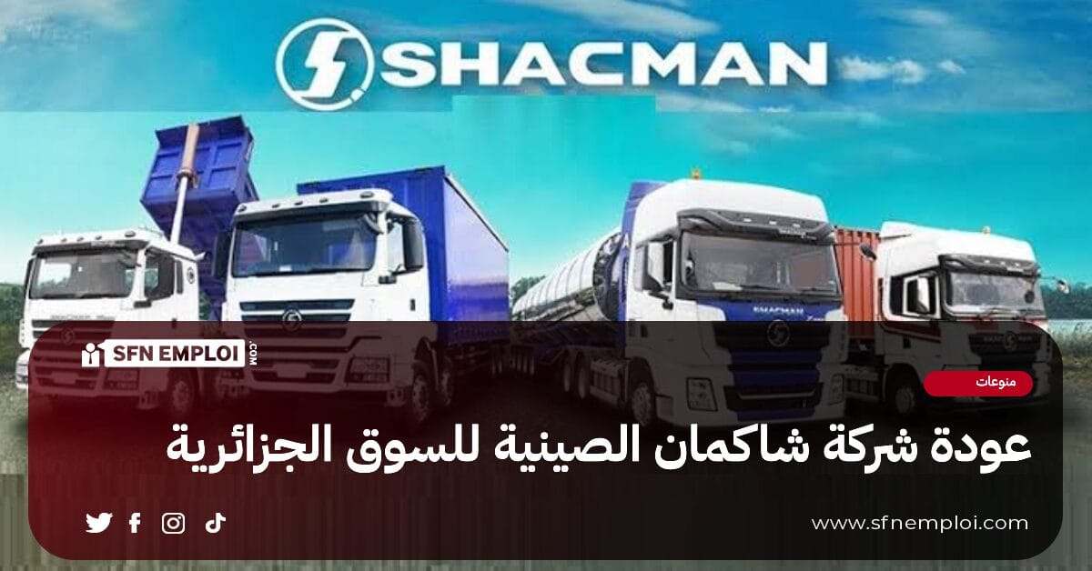 عودة شركة شاكمان الصينية للسوق الجزائرية ومناصب عمل جديدة في الأفق - SFN Emploi عودة شركة شاكمان الصينية للسوق الجزائرية ومناصب عمل جديدة في الأفق - SFN Emploi