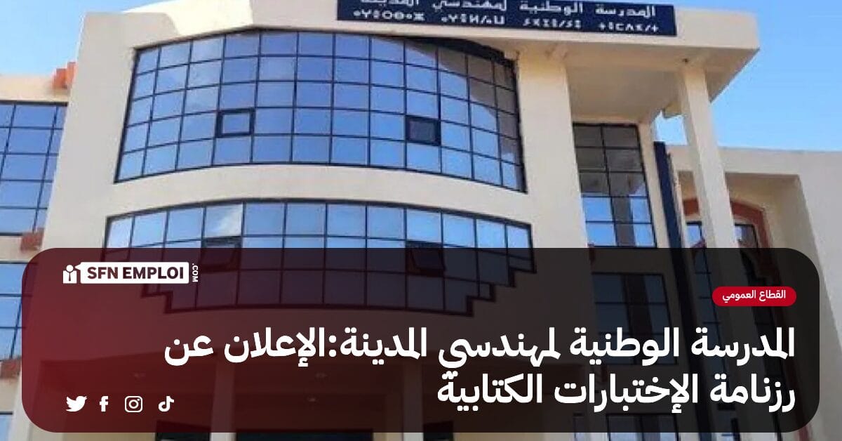 المدرسة الوطنية لمهندسي المدينة:الإعلان عن رزنامة الاختبارات الكتابية دورة 2024 - SFN Emploi