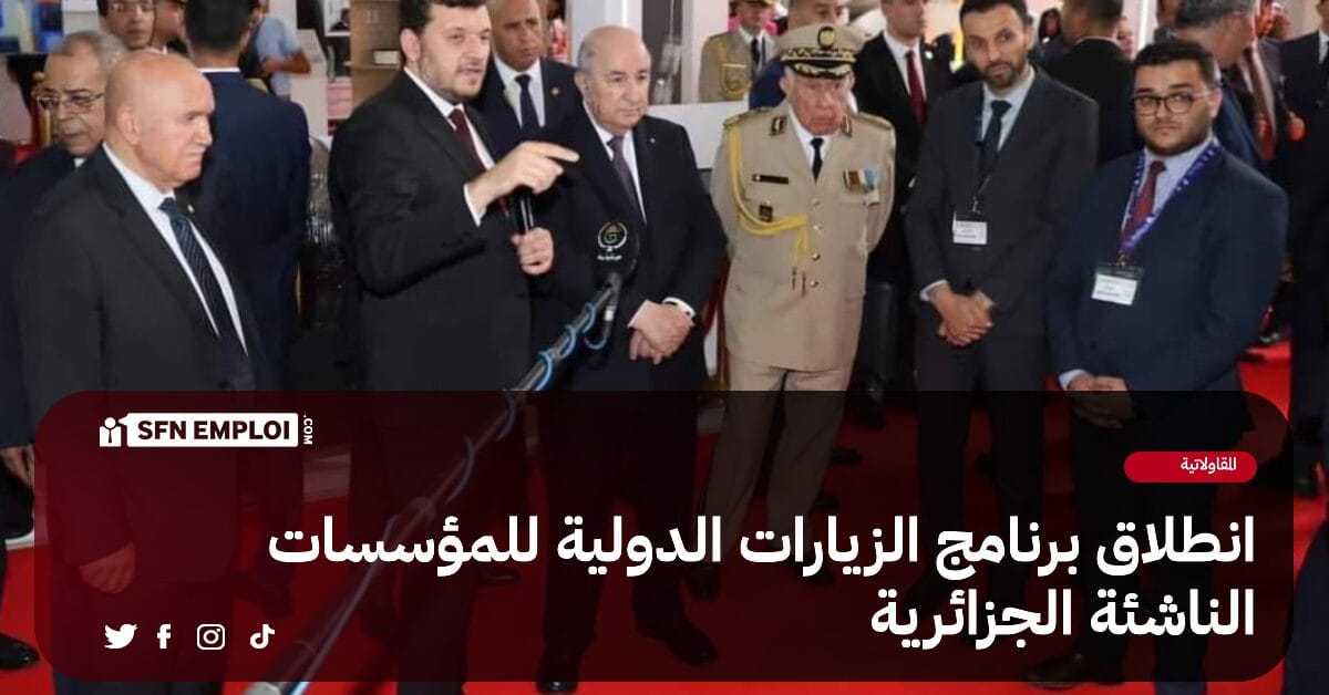 المؤسسات الناشئة 2024 : الإطلاق الرسمي لبرنامج الزيارات الدولية للمؤسسات الجزائرية - SFN Emploi