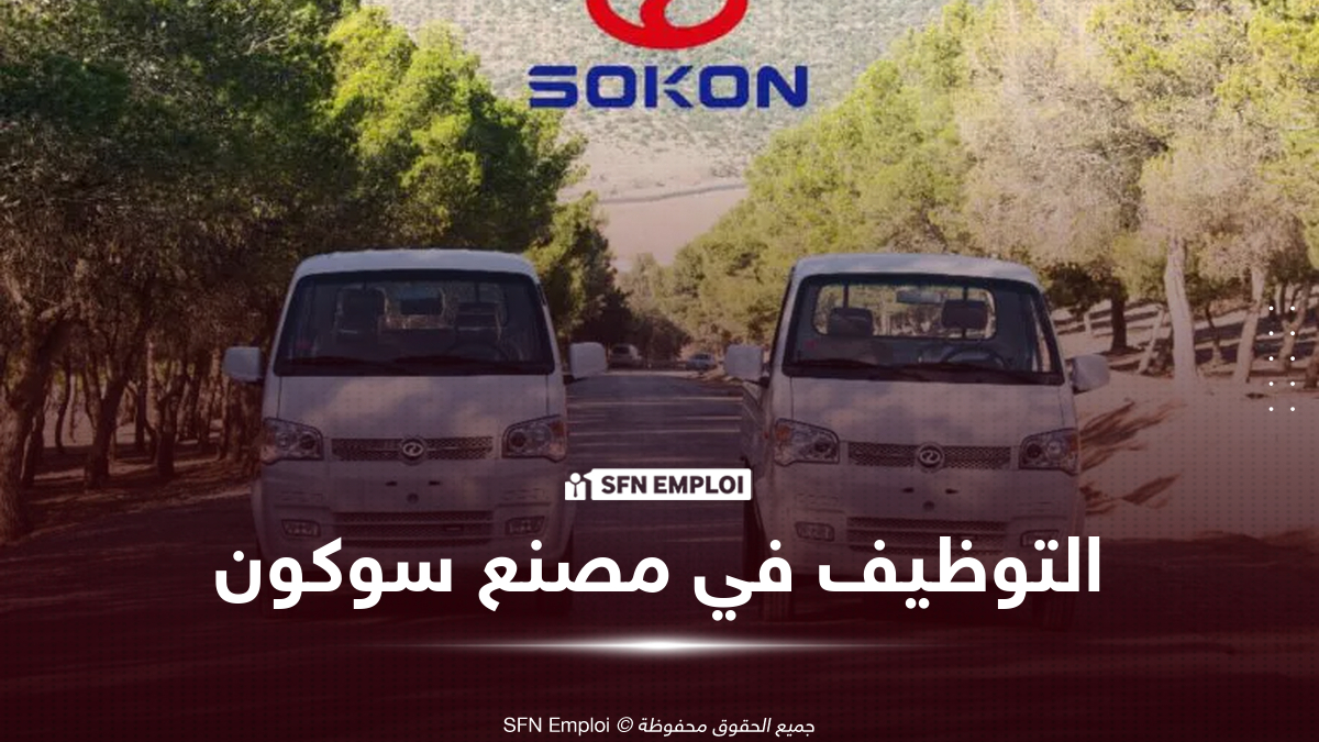 مصنع سوكون يستعد لتوفير 1350 منصب عمل.. تعرف على فرص التوظيف المرتقبة في 2027 - SFN Emploi SOKON ALGÉRIE توظيف