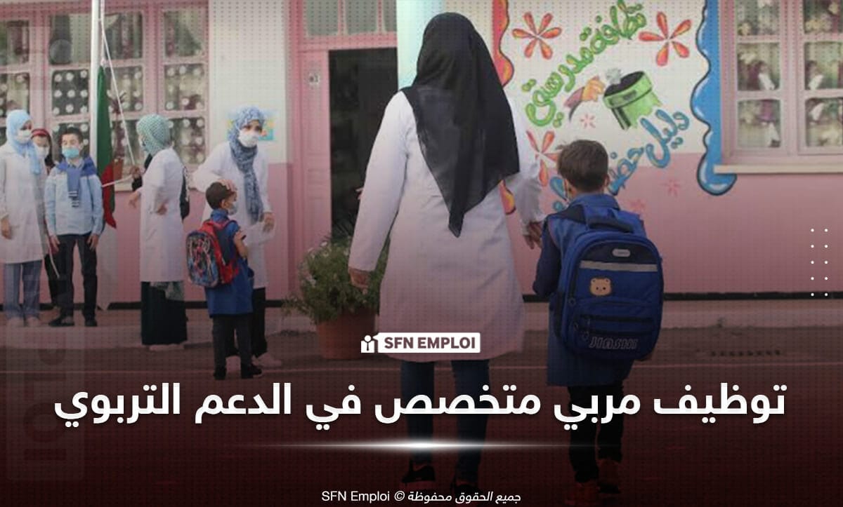 كل شيء عن منصب مربي متخصص في الدعم التربوي: شروط التوظيف، المهام، وتفاصيل المسابقة 2025 - SFN Emploi مسابقة توظيف مربي متخصص في الدعم التربوي